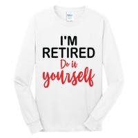 Im Retired Do It Yourself Tall Long Sleeve T-Shirt