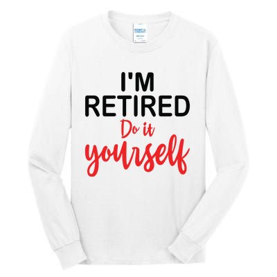 Im Retired Do It Yourself Tall Long Sleeve T-Shirt