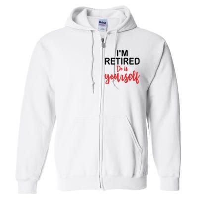 Im Retired Do It Yourself Full Zip Hoodie