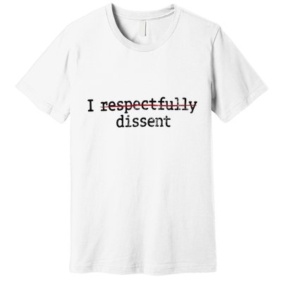 I Respectfully Dissent Premium T-Shirt