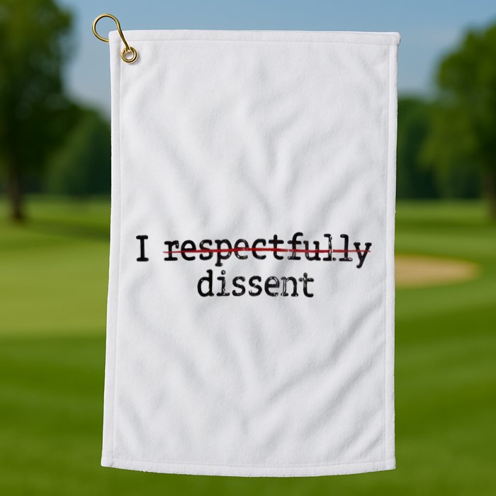 I Respectfully Dissent Golf Towel