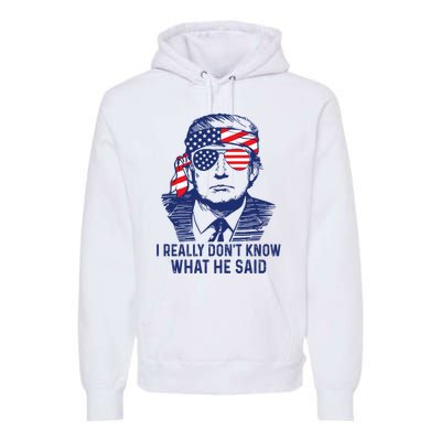 I Really DonT Know What He Said At The End Of That Sentence Premium Hoodie