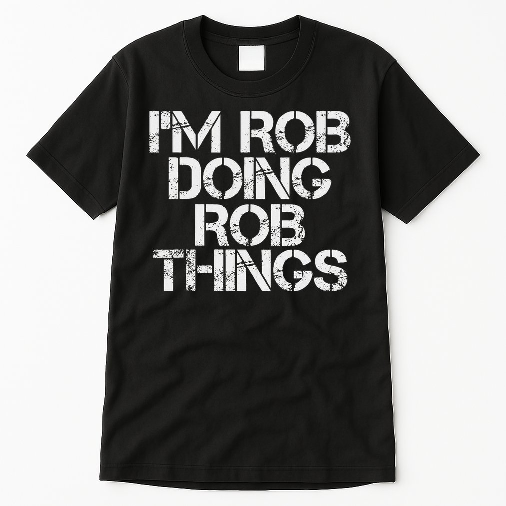 I'm Rob Doing Rob Things Funny Birthday Name Gift Idea Tall T-Shirt