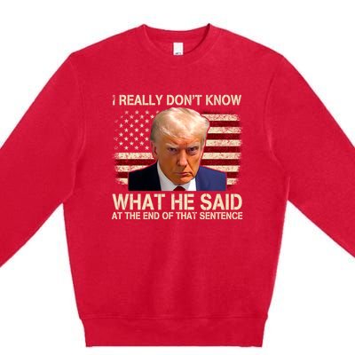 I Really Dont Know What He Said At The End Of That Sentence Premium Crewneck Sweatshirt