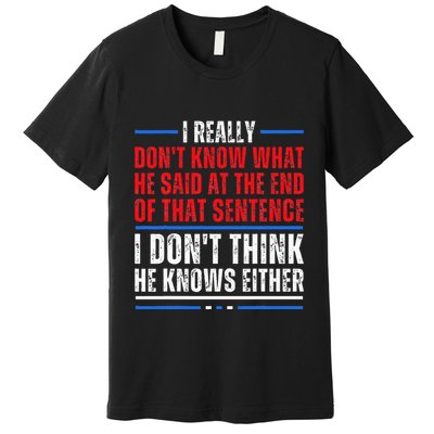 I Really DonT Know What He Said At The End Of That Sentence Premium T-Shirt