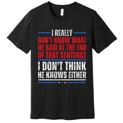 I Really DonT Know What He Said At The End Of That Sentence Premium T-Shirt