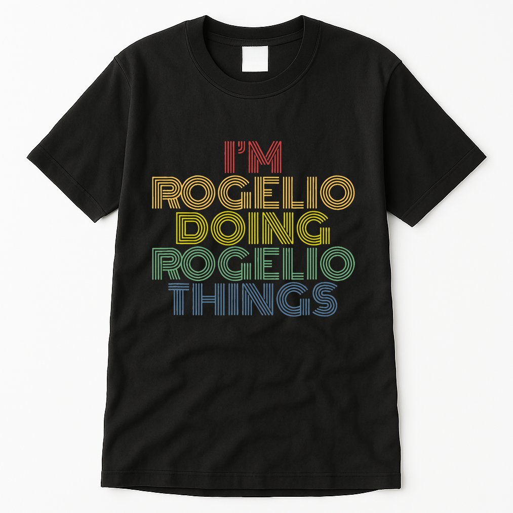 IM Rogelio Doing Rogelio Things Funny Personalized Name Tall T-Shirt