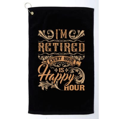 IM Retired Every Hour Is Happy Hour Retiree Retirement Platinum Collection Golf Towel