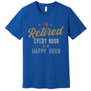 IM Retired Every Hour Is A Happy Hour Premium T-Shirt