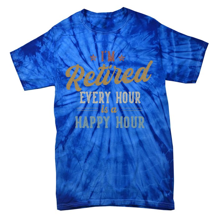 IM Retired Every Hour Is A Happy Hour Tie-Dye T-Shirt