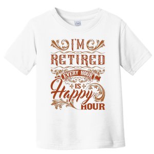 IM Retired Every Hour Is Happy Hour Retiree Retirement Toddler T-Shirt