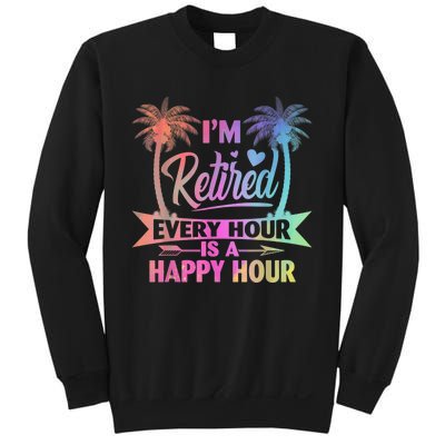 I'm Retired Every Hour Is A Happy Hour Retirement Tie Dye Sweatshirt