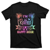 I'm Retired Every Hour Is A Happy Hour Retirement Tie Dye T-Shirt