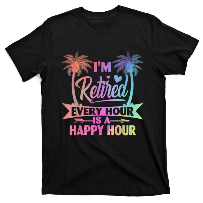 I'm Retired Every Hour Is A Happy Hour Retirement Tie Dye T-Shirt