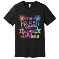 I'm Retired Every Hour Is A Happy Hour Retirement Tie Dye Premium T-Shirt