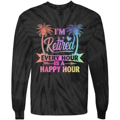 I'm Retired Every Hour Is A Happy Hour Retirement Tie Dye Tie-Dye Long Sleeve Shirt