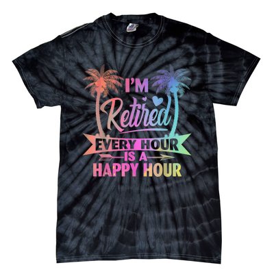 I'm Retired Every Hour Is A Happy Hour Retirement Tie Dye Tie-Dye T-Shirt