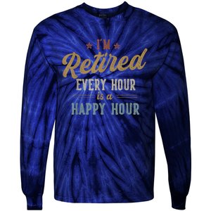 IM Retired Every Hour Is A Happy Hour Funny Retirement Tie-Dye Long Sleeve Shirt