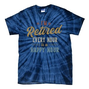 IM Retired Every Hour Is A Happy Hour Funny Retirement Tie-Dye T-Shirt