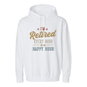 IM Retired Every Hour Is A Happy Hour Funny Retirement Garment-Dyed Fleece Hoodie