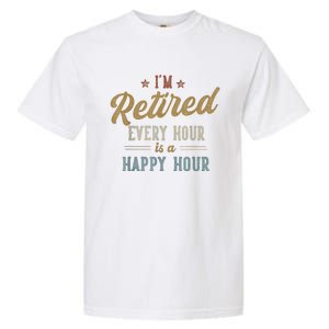 IM Retired Every Hour Is A Happy Hour Funny Retirement Garment-Dyed Heavyweight T-Shirt