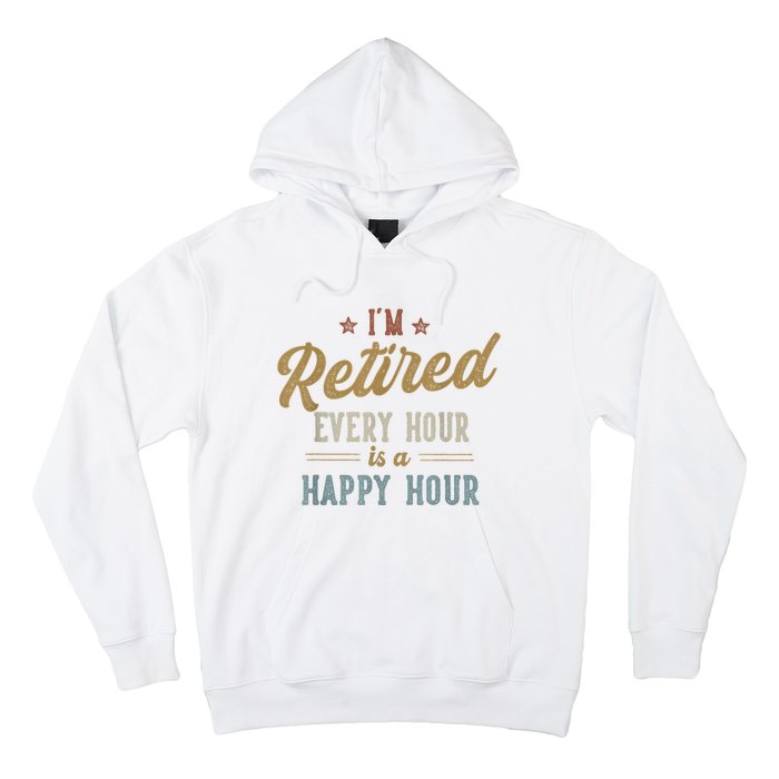 IM Retired Every Hour Is A Happy Hour Funny Retirement Hoodie