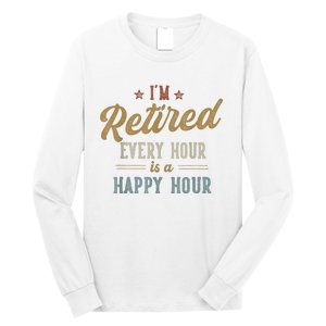 IM Retired Every Hour Is A Happy Hour Funny Retirement Long Sleeve Shirt