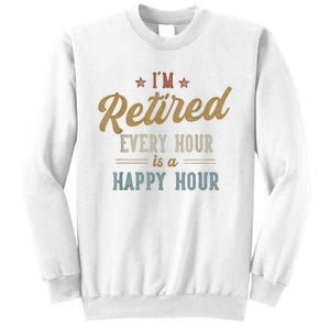 IM Retired Every Hour Is A Happy Hour Funny Retirement Sweatshirt