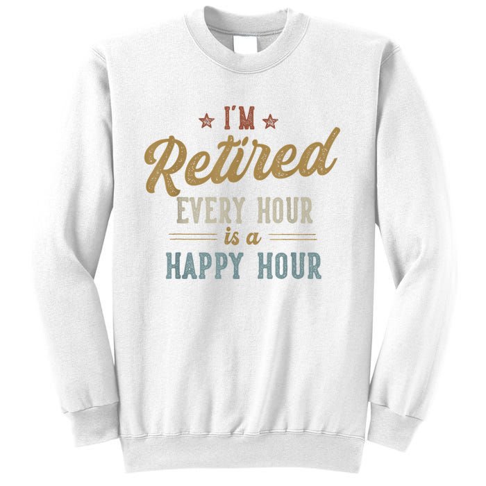 IM Retired Every Hour Is A Happy Hour Funny Retirement Sweatshirt