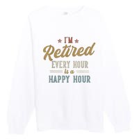 IM Retired Every Hour Is A Happy Hour Funny Retirement Premium Crewneck Sweatshirt