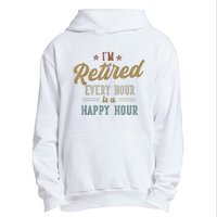 IM Retired Every Hour Is A Happy Hour Funny Retirement Urban Pullover Hoodie