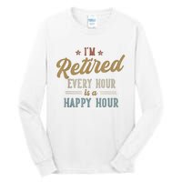 IM Retired Every Hour Is A Happy Hour Funny Retirement Tall Long Sleeve T-Shirt