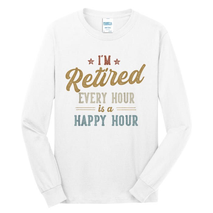 IM Retired Every Hour Is A Happy Hour Funny Retirement Tall Long Sleeve T-Shirt