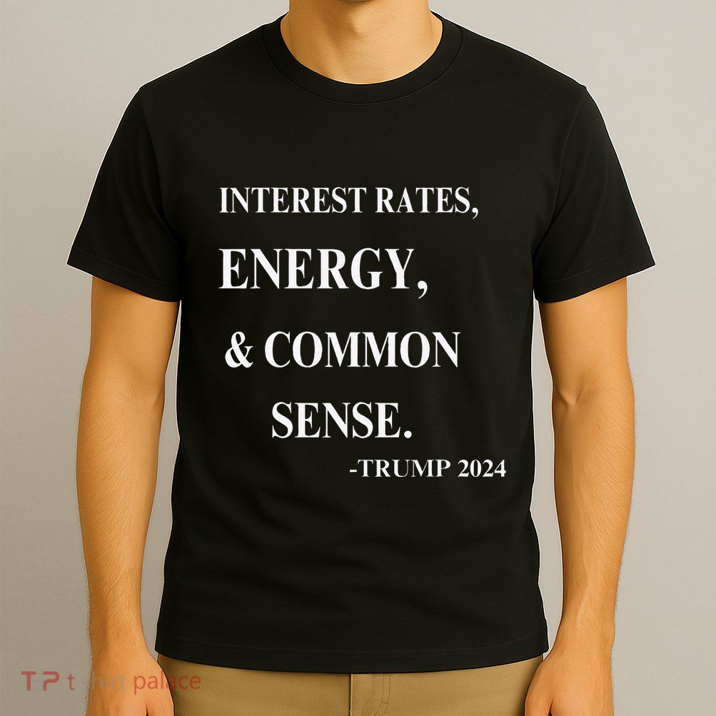 Interest Rates Energy & Common Sense Trump Saying T-Shirt