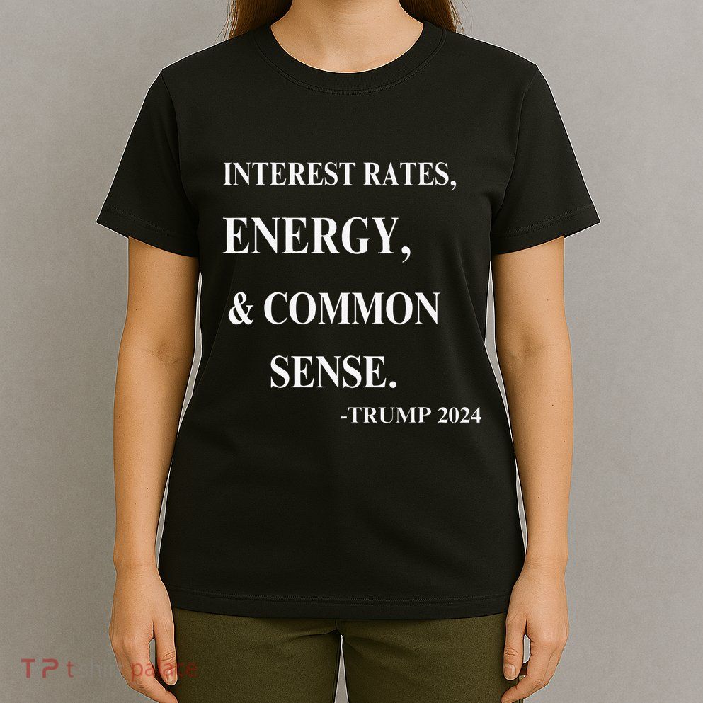 Interest Rates Energy & Common Sense Trump Saying T-Shirt
