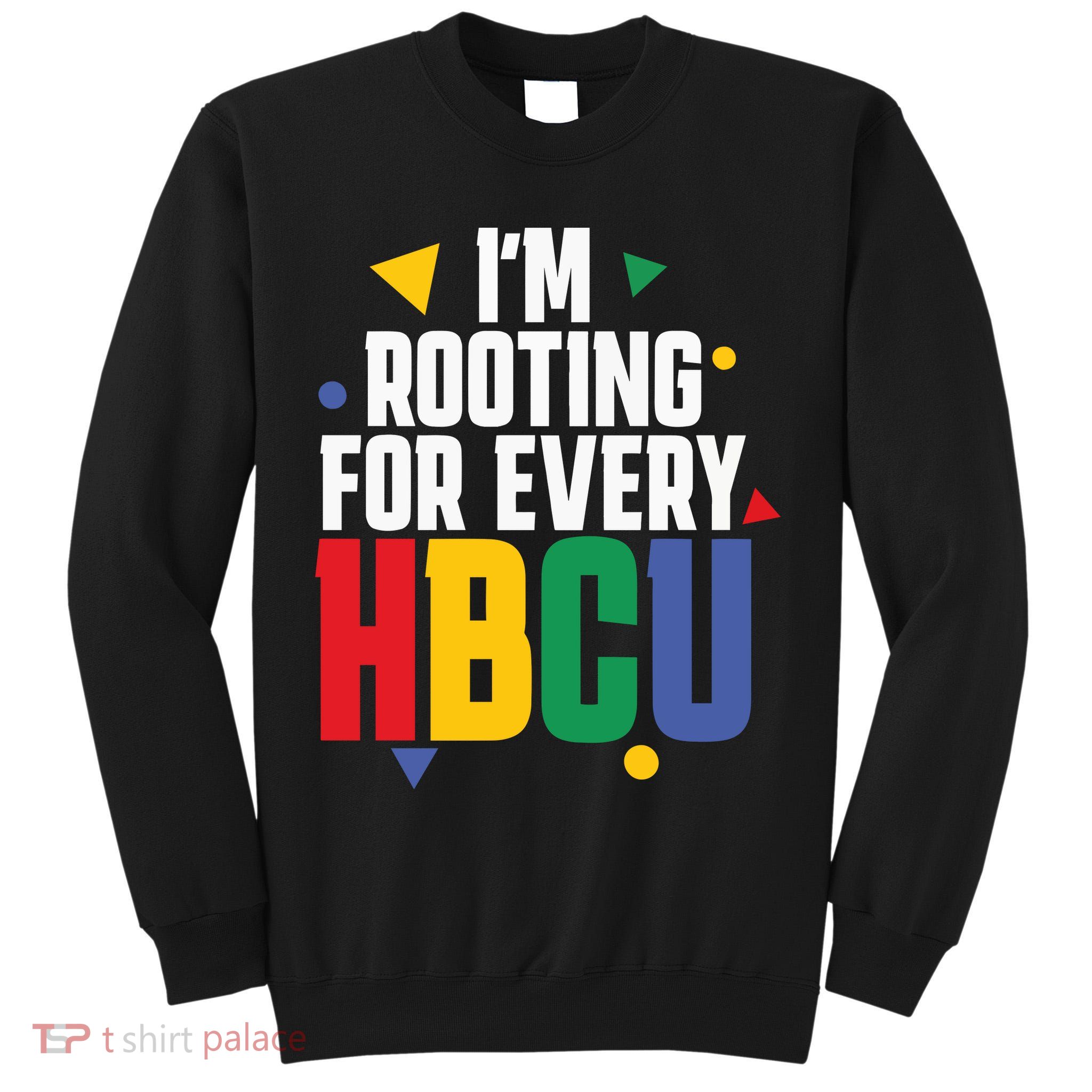 IM Rooting For Every Hbcu African American Tall Sweatshirt