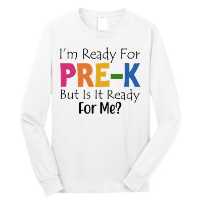 Im Ready For Pre K But Is It Ready For Me Long Sleeve Shirt