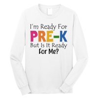 Im Ready For Pre K But Is It Ready For Me Long Sleeve Shirt