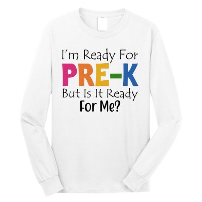 Im Ready For Pre K But Is It Ready For Me Long Sleeve Shirt