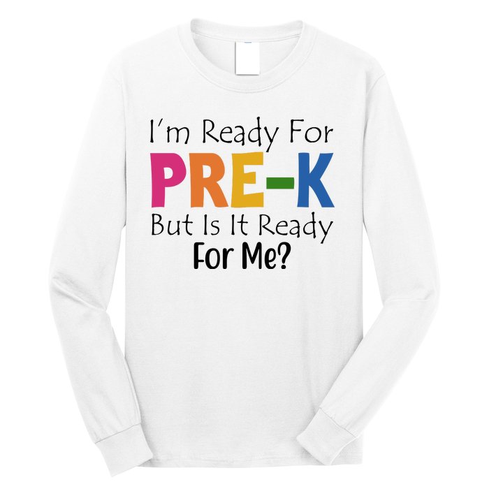 Im Ready For Pre K But Is It Ready For Me Long Sleeve Shirt