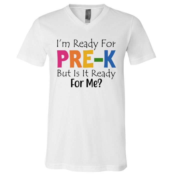 Im Ready For Pre K But Is It Ready For Me V-Neck T-Shirt