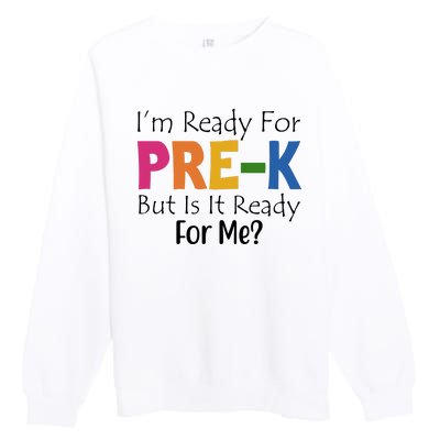 Im Ready For Pre K But Is It Ready For Me Premium Crewneck Sweatshirt