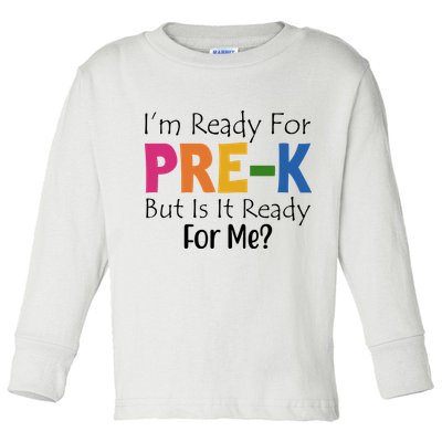 Im Ready For Pre K But Is It Ready For Me Toddler Long Sleeve Shirt