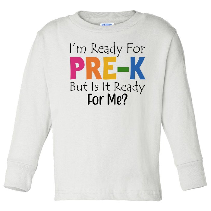 Im Ready For Pre K But Is It Ready For Me Toddler Long Sleeve Shirt