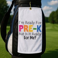 Im Ready For Pre K But Is It Ready For Me Golf Towel