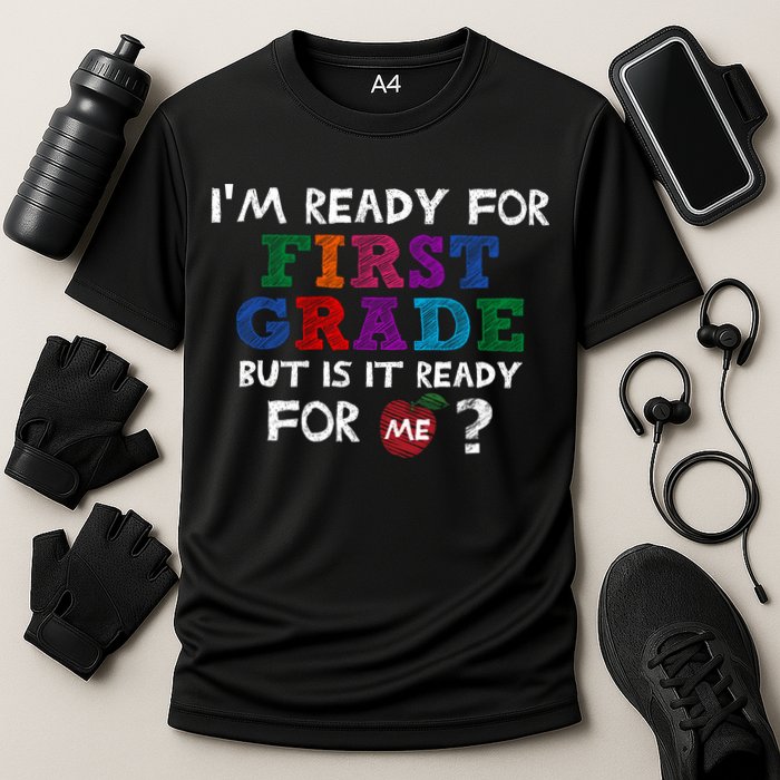 Im Ready For First Grade But Is It Ready For Me Performance Shirt