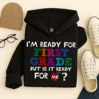 Im Ready For First Grade But Is It Ready For Me Hoodie