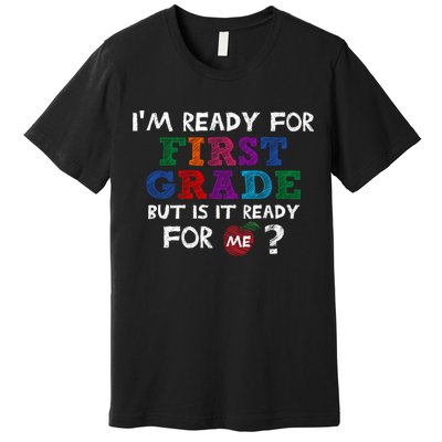 Im Ready For First Grade But Is It Ready For Me Premium T-Shirt