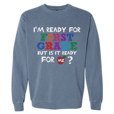 Im Ready For First Grade But Is It Ready For Me Garment-Dyed Sweatshirt