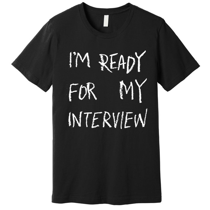 IM Ready For My Interview Gag Gaga Graphic Premium T-Shirt